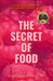 The Secret of Food: Göttliche Ernährung Für Selbstliebe Und Strahlende Gesundheit by Carolin Eickhoff