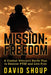 Mission: Freedom - A Combat Veteran's Battle Plan to Destroy PTSD and Live Free by David Shoup