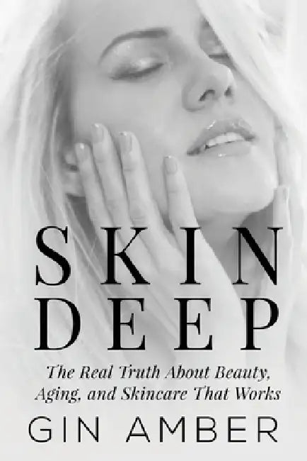 Skin Deep: The Real Truth About Beauty, Aging, and Skincare That Works by Gin Amber