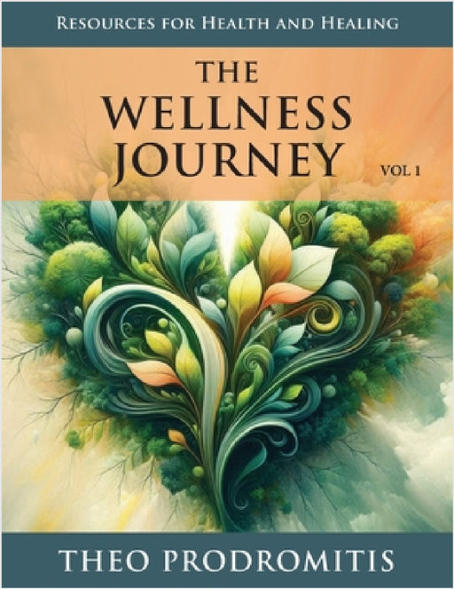 The Wellness Journey: Resources for Health & Healing, Vol. 1 by Theo Prodromitis