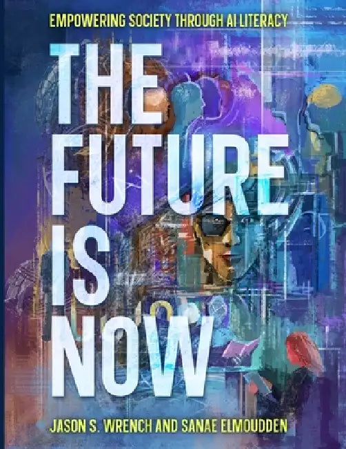 The Future is Now: Empowering Society Through AI Literacy by Wrench, Sanae Elmoudden