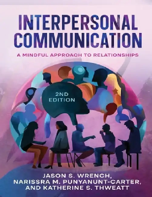 Interpersonal Communication: A Mindful Approach to Relationships by Jason S. Wrench, Narissra M. Punyanunt-Carter, Katherine S. Thweatt