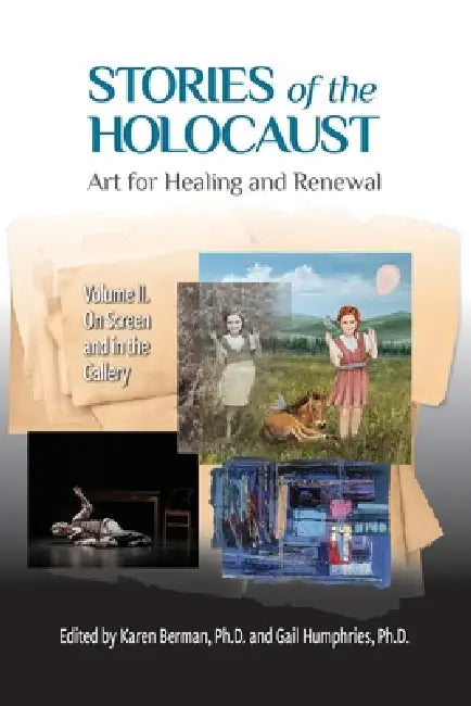 Stories of the Holocaust: Art for Healing and Renewal VOLUME II: On Screen and in the Gallery by Karen Berman, Gail Humphries