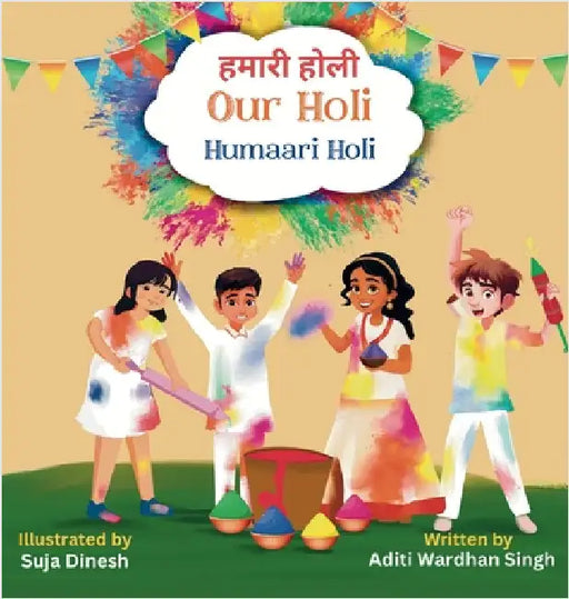 Our Holi: Humaari Holi - A Bilingual Hindi English Story Celebrating the Meaning and Origins of Holi by Singh, Aditi Wardhan