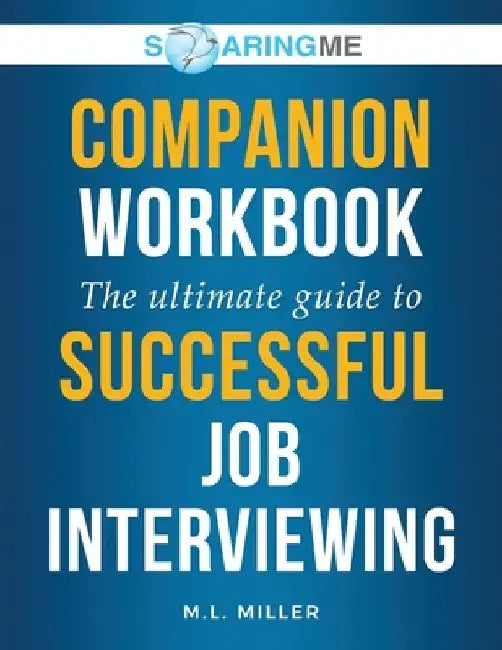 SoaringME COMPANION WORKBOOK The Ultimate Guide to Successful Job Interviewing by M. L. Miller