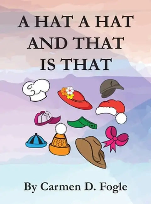 A Hat A Hat And That Is That by Camen D. Fogle