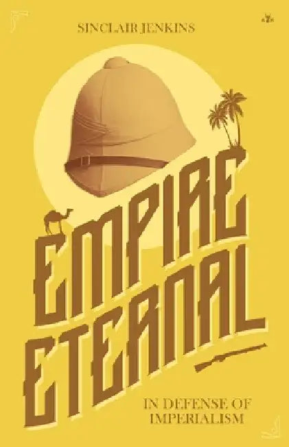 Empire Eternal: In Defense of Imperialism by Sinclair Jenkins