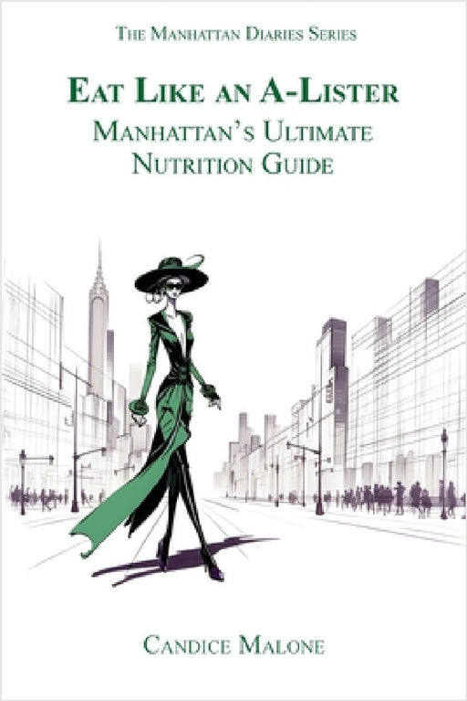 Eat Like an A-Lister: Manhattan's Ultimate Nutrition Guide by Candice Malone