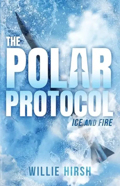 The Polar Protocol: Ice and Fire by Willie Hirsh