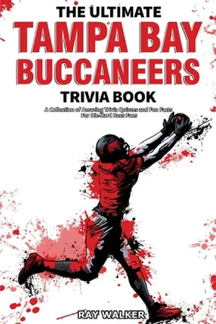 The Ultimate Tampa Bay Buccaneers Trivia Book: A Collection of Amazing Trivia Quizzes and Fun Facts for Die-Hard Bucs Fans! by Ray Walker