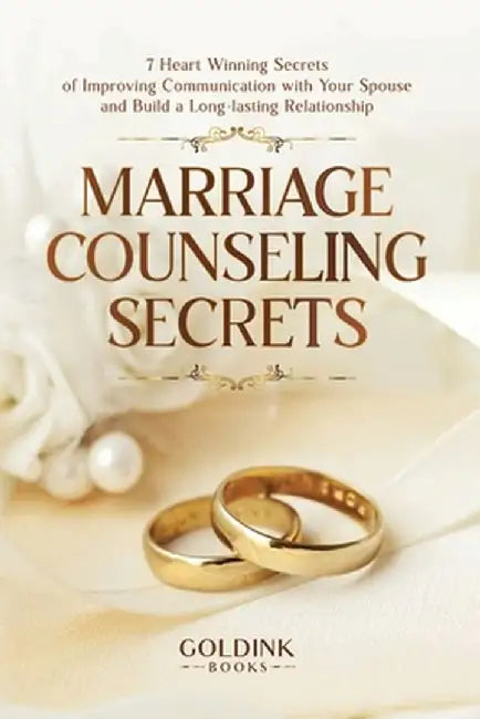 Marriage Counseling Secrets: 7 Heart Winning Secrets of Improving Communication with Your Spouse and Build a Long-lasting Relationship by Goldink Books