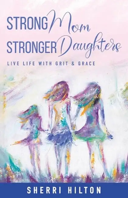 Strong Mom Stronger Daughters by Sherri Hilton