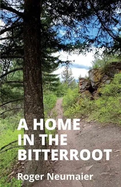 A Home in the Bitterroot by Roger Neumaier