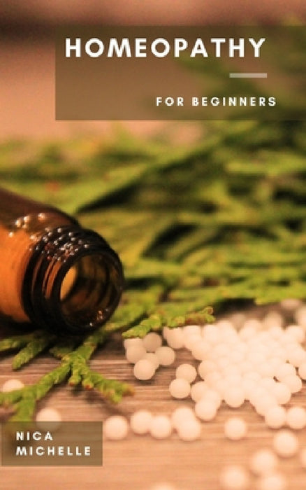 Homeopathy: For Beginners by Nica Michelle