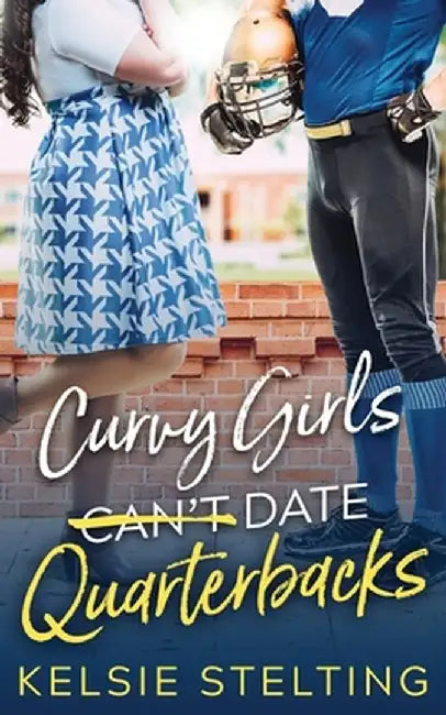 Curvy Girls Can't Date Quarterbacks by Kelsie Stelting