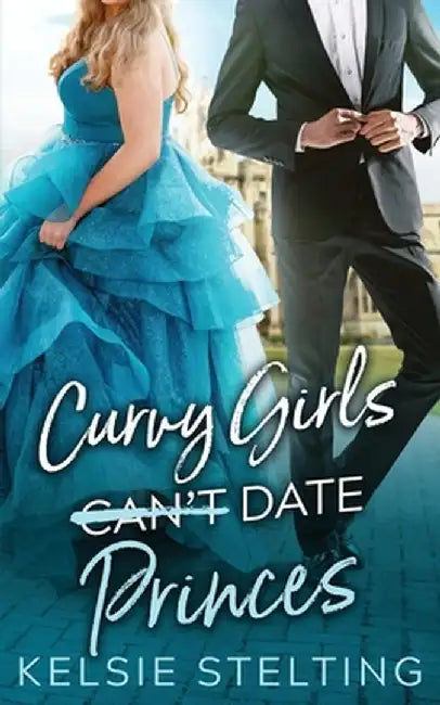 Curvy Girls Can't Date Princes by Kelsie Stelting