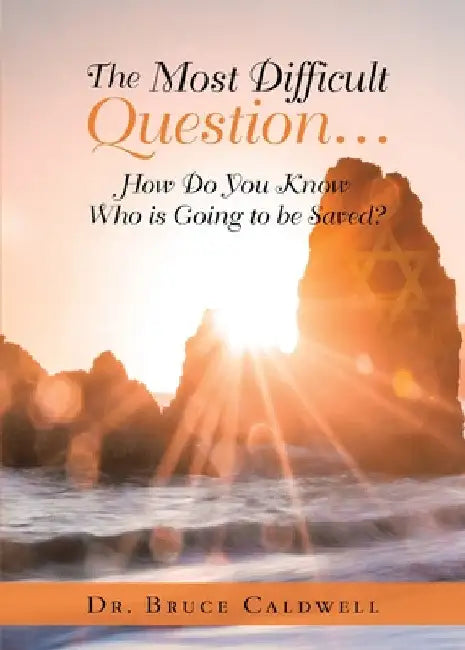 The Most Difficult Question...: How Do You Know Who is Going to be Saved? by Bruce Caldwell