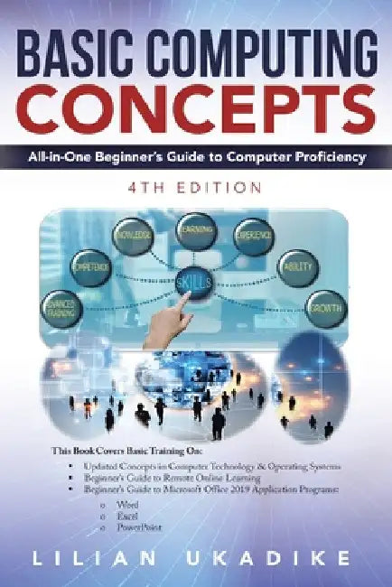 Basic Computing Concepts: All-in-One Beginner's Guide to Computer Proficiency by Lilian Ukadike