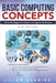 Basic Computing Concepts: All-in-One Beginner's Guide to Computer Proficiency by Lilian Ukadike