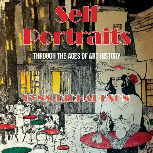 Self Portraits Through the Ages of Art History: Through the Ages of Art History by Lynn Richardson