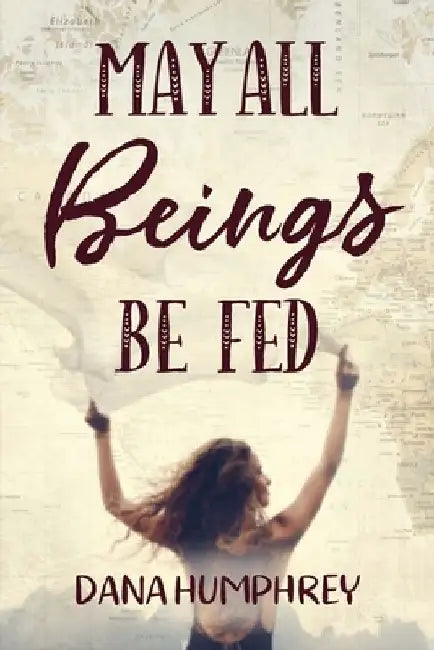 May All Beings Be Fed: Playing with Consciousness by Dana Humphrey