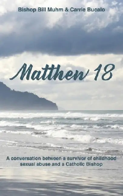 Matthew 18: A Conversation Between a Survivor of Child Sexual Abuse and a Catholic Bishop by Carrie Bucalo