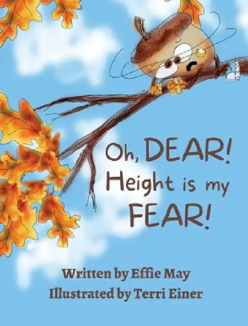 Oh, Dear! Height is my Fear!: A Lesson on Branching Out by Effie May