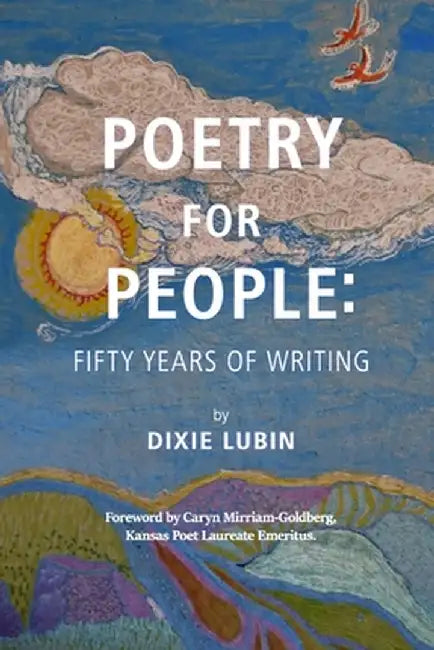 Poetry For People: Fifty Years of Writing by Dixie Lubin