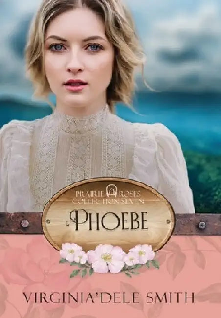 Phoebe: A Prairie Roses Collection Historical Romance by Virginia'Dele Smith