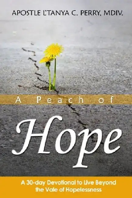 A Peach of Hope: A 30-Day Devotional to Live Beyond the Vale of Hopelessness by L'Tanya C. Perry
