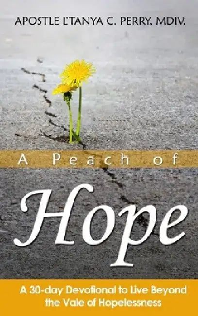 A Peach of Hope: A 30-Day Devotional to Live Beyond the Vale of Hopelessness by L'Tanya C. Perry