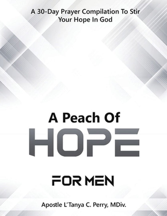 A Peach of Hope for Men: A 30-Day Prayer Compilation to Stir Your Hope in God by L'Tanya C. Perry