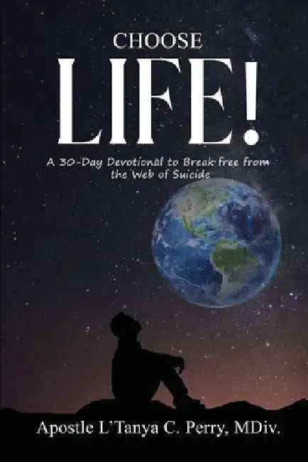 Choose Life!: A 30-Day Devotional to Break Free from the Web of Suicide by L'Tanya C. Perry