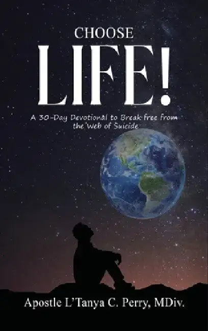 Choose Life!: A 30-Day Devotional to Break Free from the Web of Suicide by L'Tanya C. Perry
