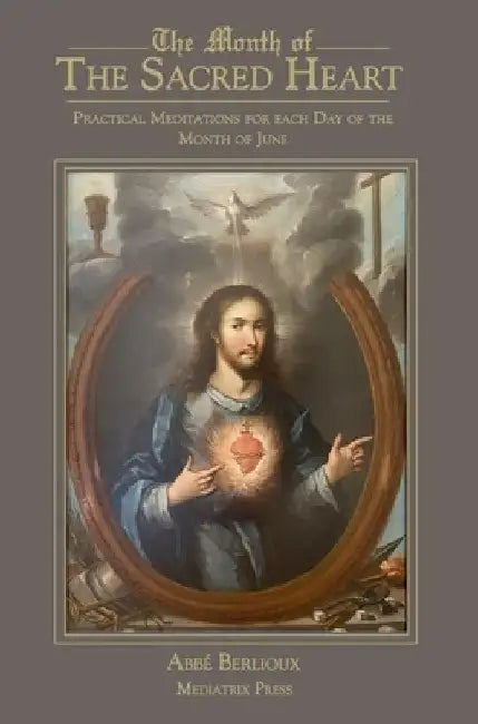 The Month of the Sacred Heart: Practical Meditations for Each Day of the Month of June: Daily Meditations by Abbe Martin Berlioux