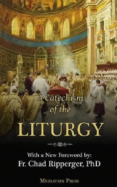 A Catechism of the Liturgy: For use with the Traditional Latin Mass by A. Religious Of the Sacred Heart