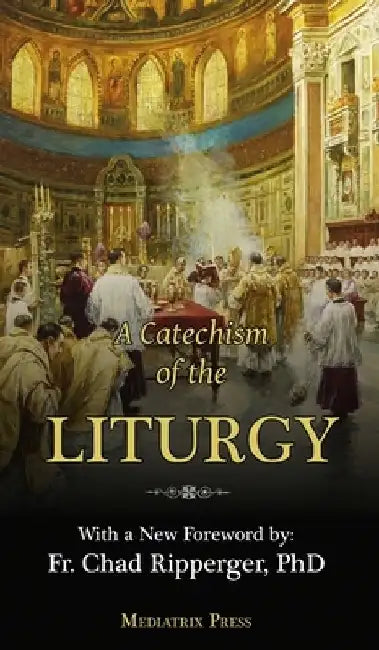 A Catechism of the Liturgy: For use with the Traditional Latin Mass by A. Religious Of the Sacred Heart