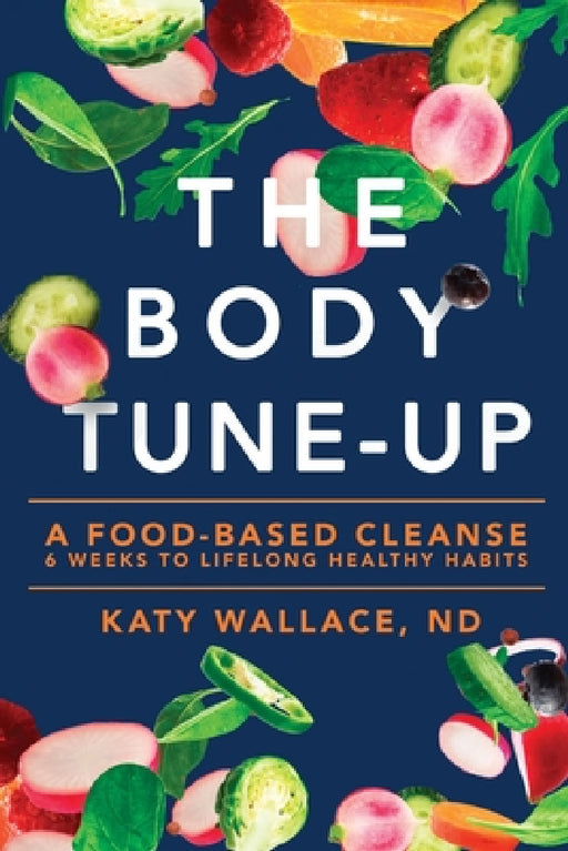 The Body Tune-Up: A Food-based Cleanse by Katy Wallace