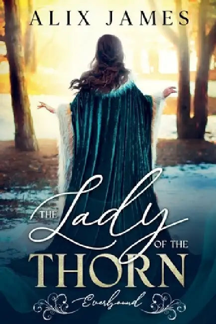 The Lady of the Thorn: Everbound Chronicles by Alix James