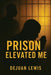 Prison Elevated Me by Dejuan Lewis