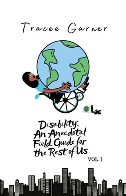 Disability: An Anecdotal Field Guide for the Rest of Us Volume 1 by Tracee Garner