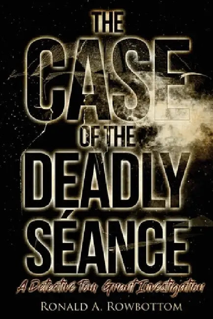 The Case of the Deadly Séance: A Detective Tom Grant Investigation by Ronald Rowbottom