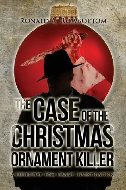 The Case of the Christmas Ornament Killer: A Detective Tom Grant Investigation by Ronald Rowbottom