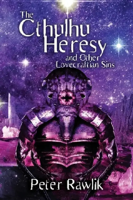 The Cthulhu Heresy and Other Lovecraftian Sins by Peter Rawlik
