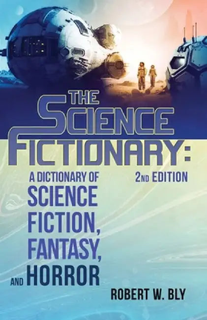 The Science Fictionary: A Dictionary of Science Fiction, Fantasy, and Horror by Robert W. Bly