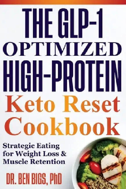 The Glp-1 Optimized High-protein Keto Reset Cookbook: Strategic Eating for Weight Loss & Muscle Retention by Ben Bigs