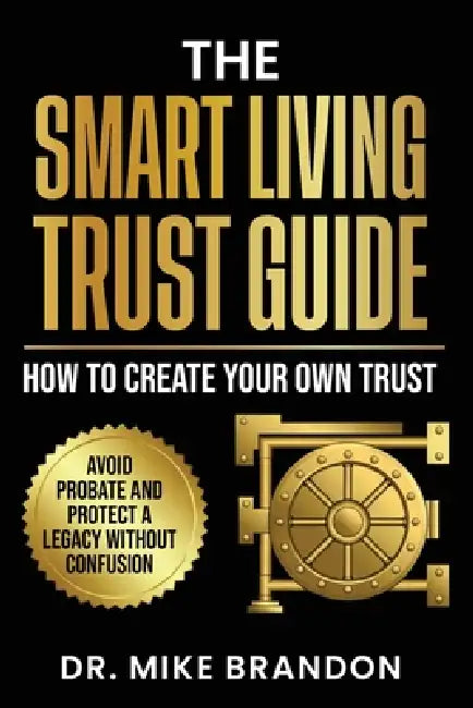 The Smart Living Trust Guide: How to Create Your Own Trust, Avoid Probate and Protect a Legacy Without Confusion by Mike Brandon