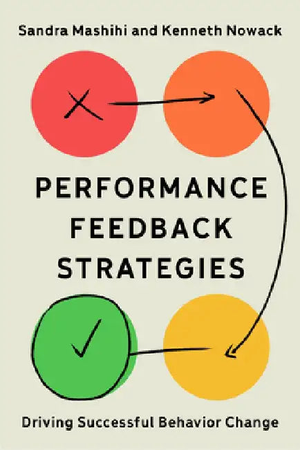 Performance Feedback Strategies: Driving Successful Behavior Change by Sandra Mashihi