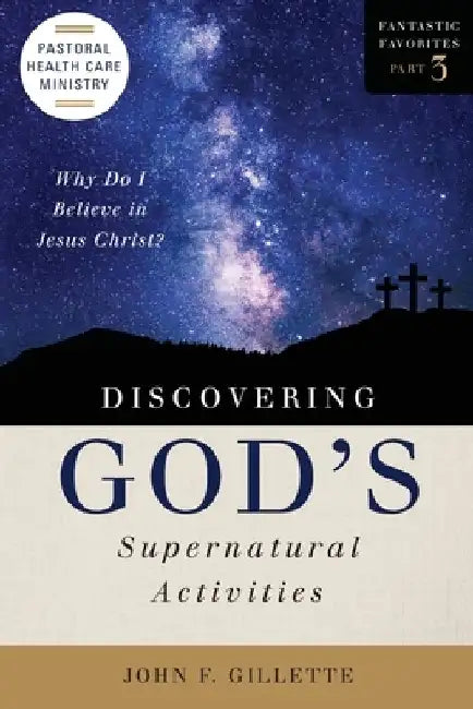 Discovering God's Supernatural Activities by John F. Gillette
