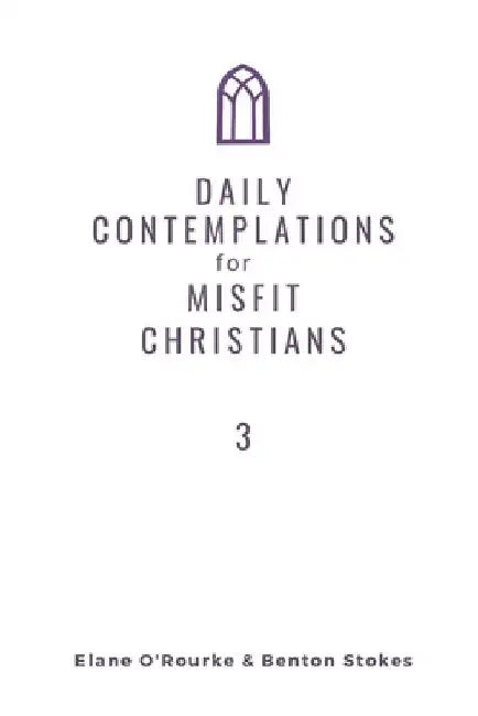 Daily Contemplations for Misfit Christians 3: Lent + Easter by Benton Stokes